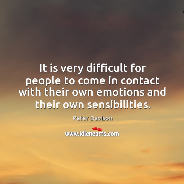 It is very difficult for people to come in contact with their own emotions and their own sensibilities. Image