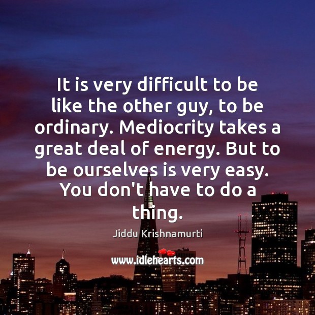 It is very difficult to be like the other guy, to be Jiddu Krishnamurti Picture Quote
