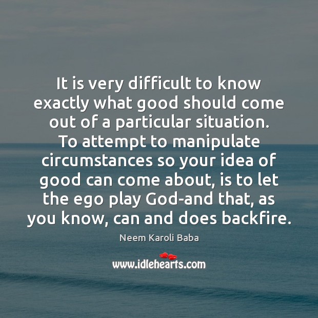 It is very difficult to know exactly what good should come out Neem Karoli Baba Picture Quote