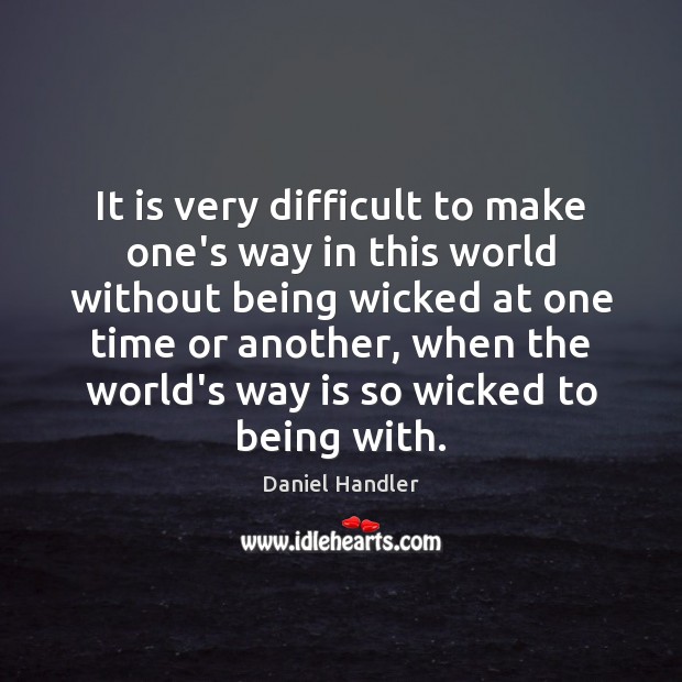 It is very difficult to make one’s way in this world without Daniel Handler Picture Quote