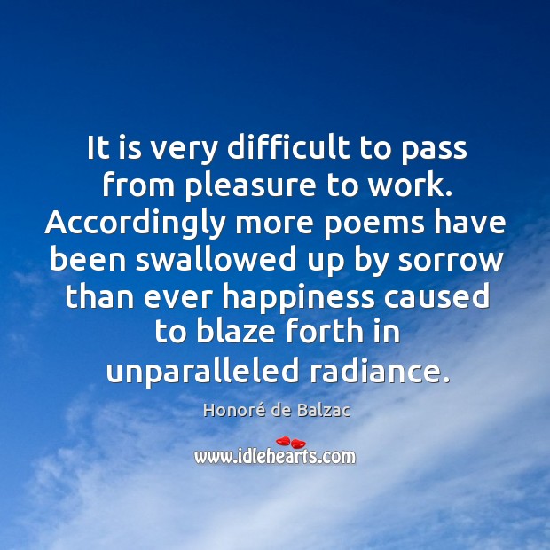 It is very difficult to pass from pleasure to work. Accordingly more Honoré de Balzac Picture Quote