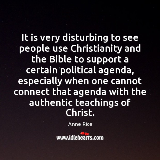 It is very disturbing to see people use Christianity and the Bible Anne Rice Picture Quote