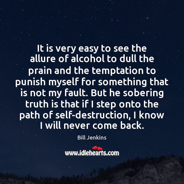 It is very easy to see the allure of alcohol to dull Bill Jenkins Picture Quote