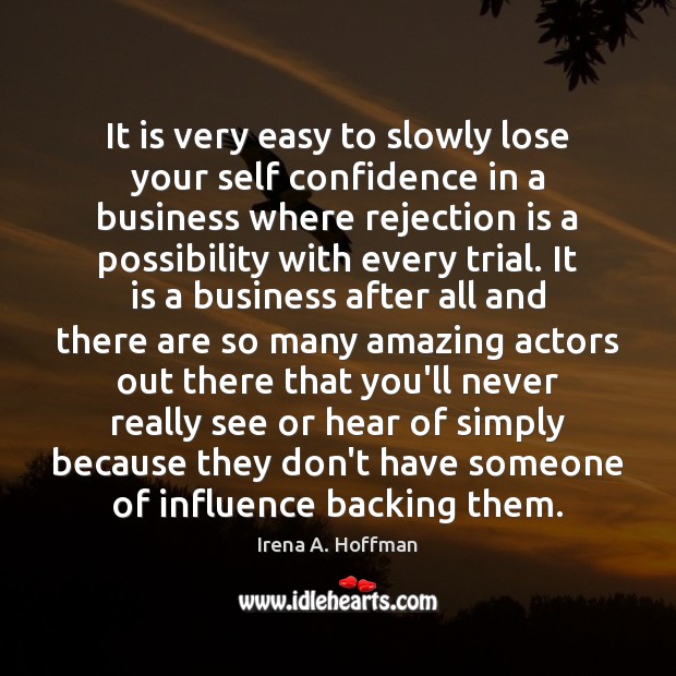 It is very easy to slowly lose your self confidence in a Rejection Quotes Image