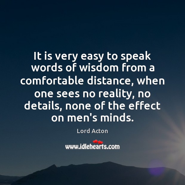It is very easy to speak words of wisdom from a comfortable Lord Acton Picture Quote