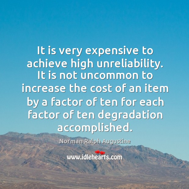 It is very expensive to achieve high unreliability. Image