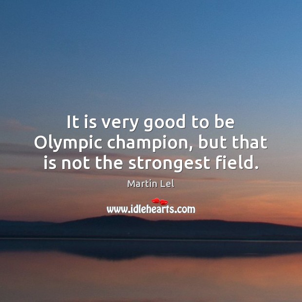 It is very good to be Olympic champion, but that is not the strongest field. Image