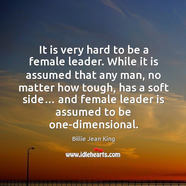 It is very hard to be a female leader. Billie Jean King Picture Quote