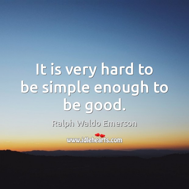 It is very hard to be simple enough to be good. Image