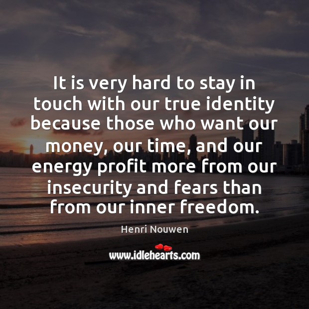 It is very hard to stay in touch with our true identity Henri Nouwen Picture Quote