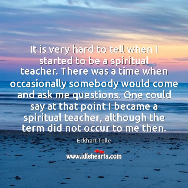It is very hard to tell when I started to be a Eckhart Tolle Picture Quote