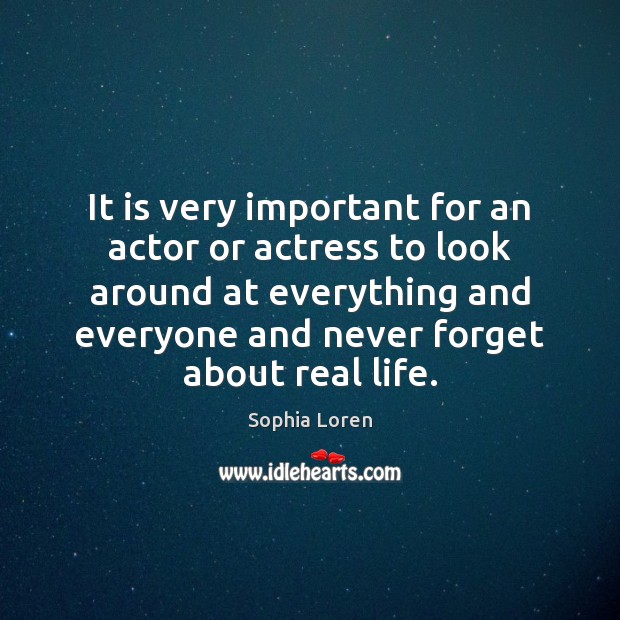 It is very important for an actor or actress to look around Real Life Quotes Image