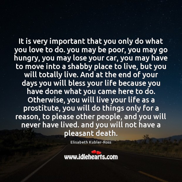 It is very important that you only do what you love to Elisabeth Kubler-Ross Picture Quote