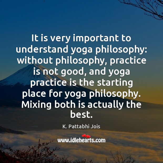 It is very important to understand yoga philosophy: without philosophy, practice is K. Pattabhi Jois Picture Quote