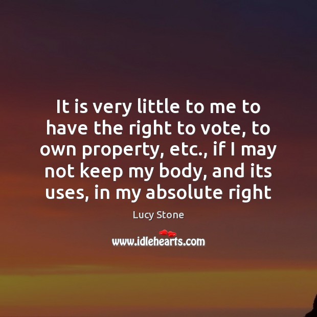 It is very little to me to have the right to vote, Lucy Stone Picture Quote