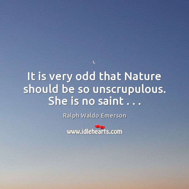 It is very odd that Nature should be so unscrupulous. She is no saint . . . Image