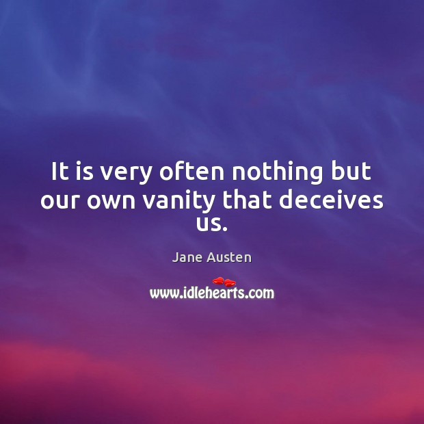 It is very often nothing but our own vanity that deceives us. Image