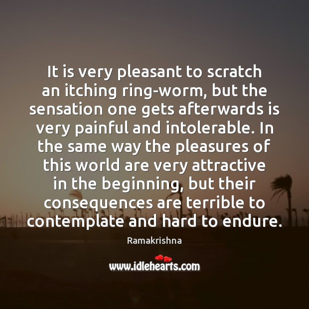 It is very pleasant to scratch an itching ring-worm, but the sensation Ramakrishna Picture Quote