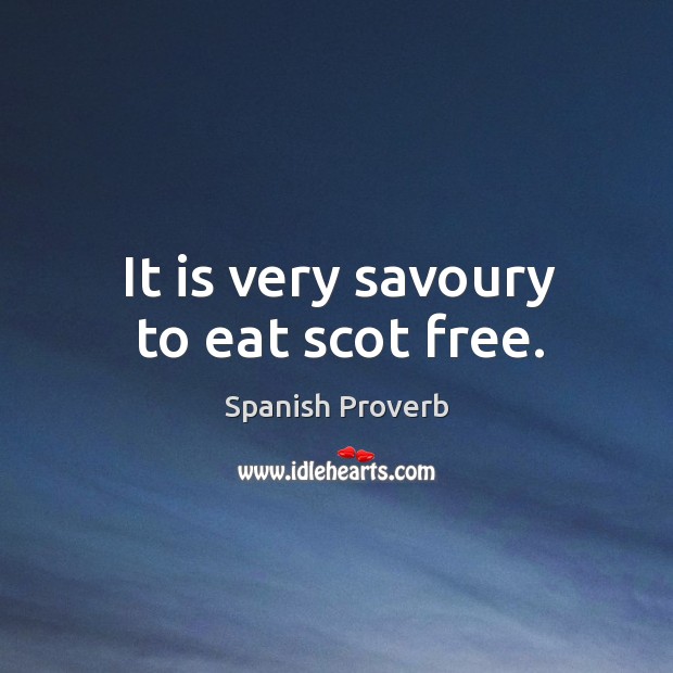 It is very savoury to eat scot free. Spanish Proverbs Image