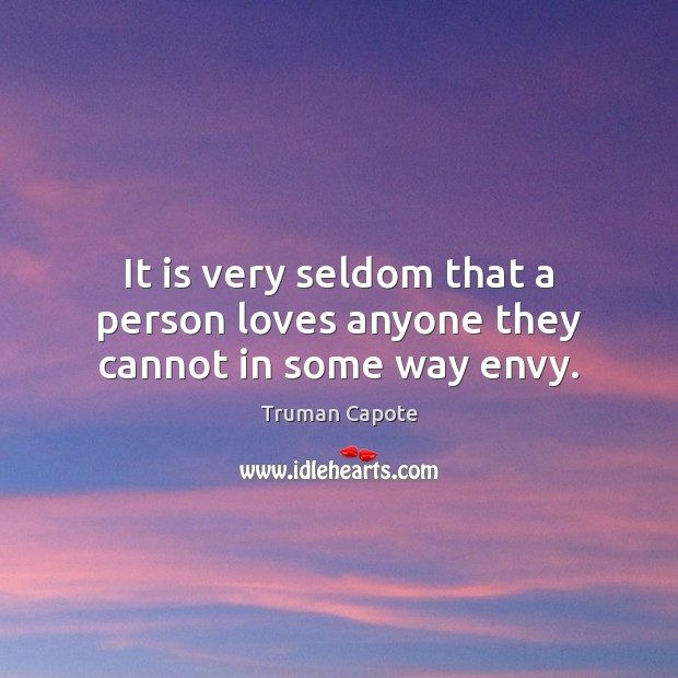 It is very seldom that a person loves anyone they cannot in some way envy. Truman Capote Picture Quote
