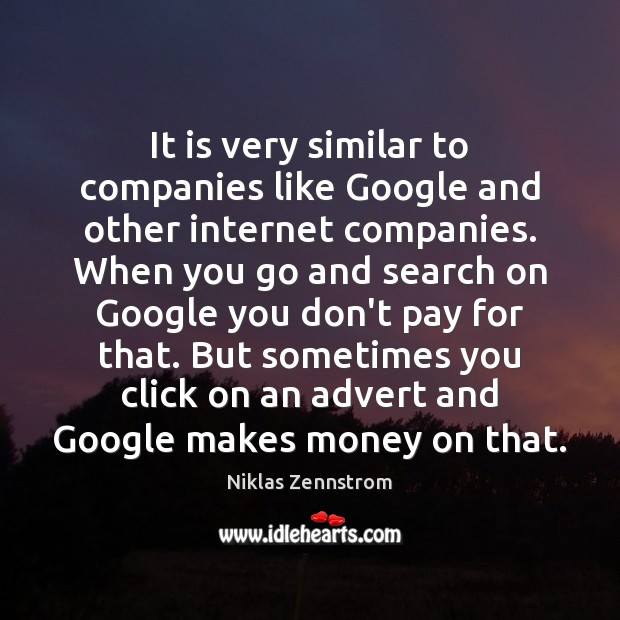 It is very similar to companies like Google and other internet companies. Niklas Zennstrom Picture Quote
