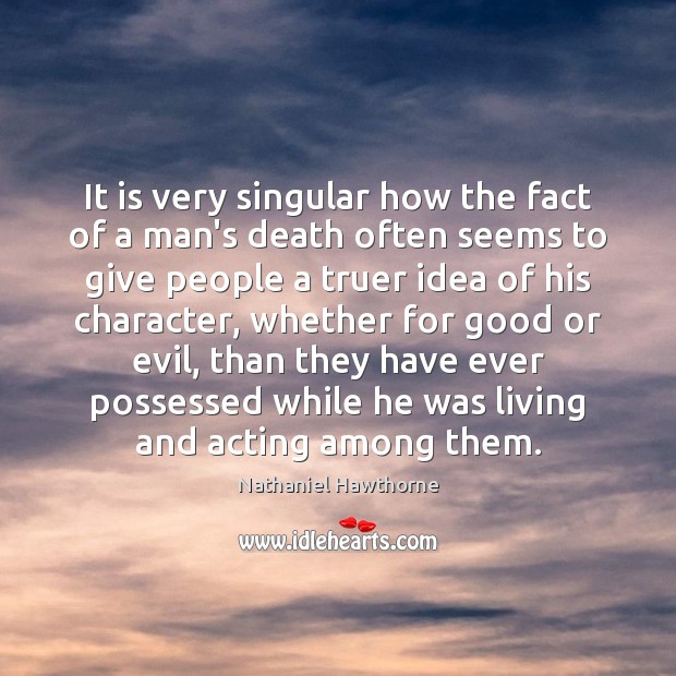 It is very singular how the fact of a man’s death often Nathaniel Hawthorne Picture Quote
