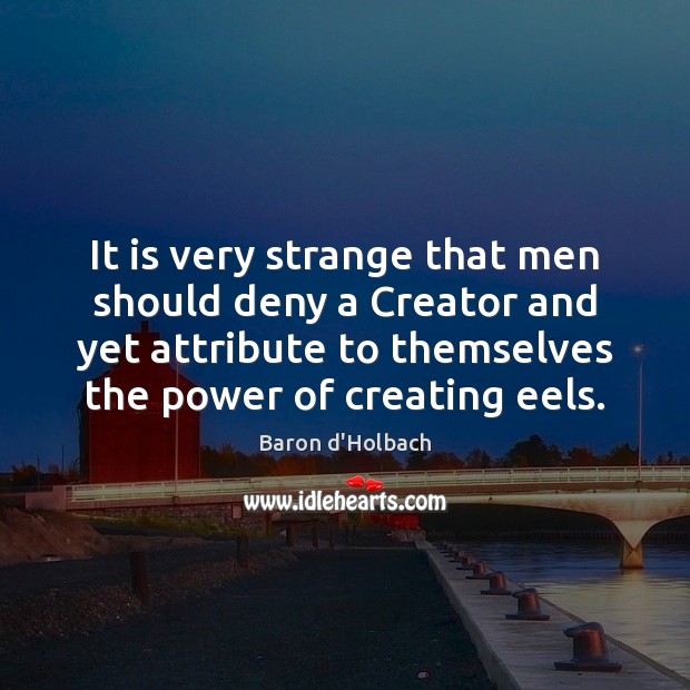 It is very strange that men should deny a Creator and yet Image