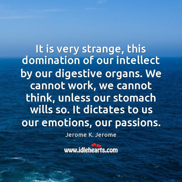 It is very strange, this domination of our intellect by our digestive Jerome K. Jerome Picture Quote