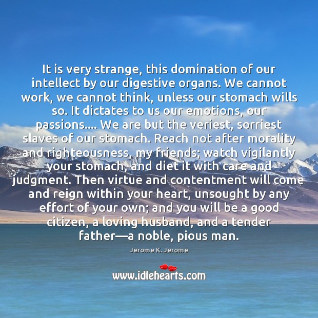 It is very strange, this domination of our intellect by our digestive Jerome K. Jerome Picture Quote