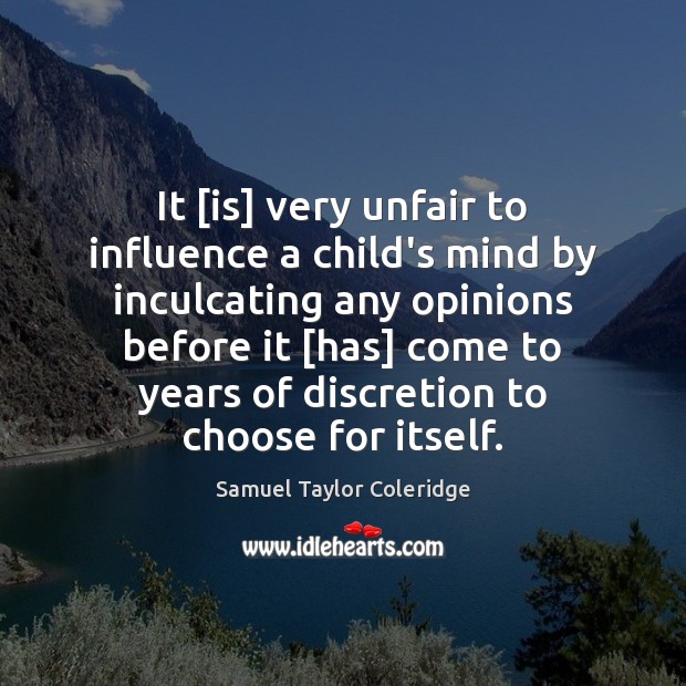 It [is] very unfair to influence a child’s mind by inculcating any Samuel Taylor Coleridge Picture Quote