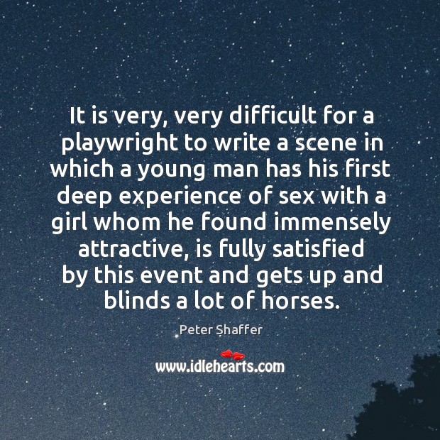 It is very, very difficult for a playwright to write a scene Peter Shaffer Picture Quote