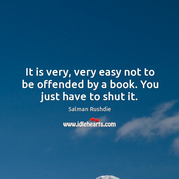 It is very, very easy not to be offended by a book. You just have to shut it. Image