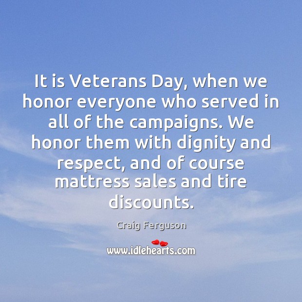 It is Veterans Day, when we honor everyone who served in all Craig Ferguson Picture Quote