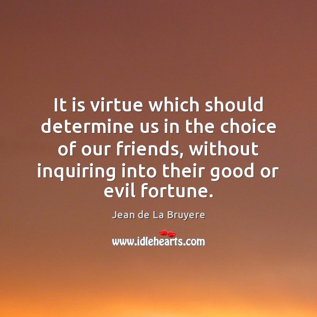 It is virtue which should determine us in the choice of our Jean de La Bruyere Picture Quote