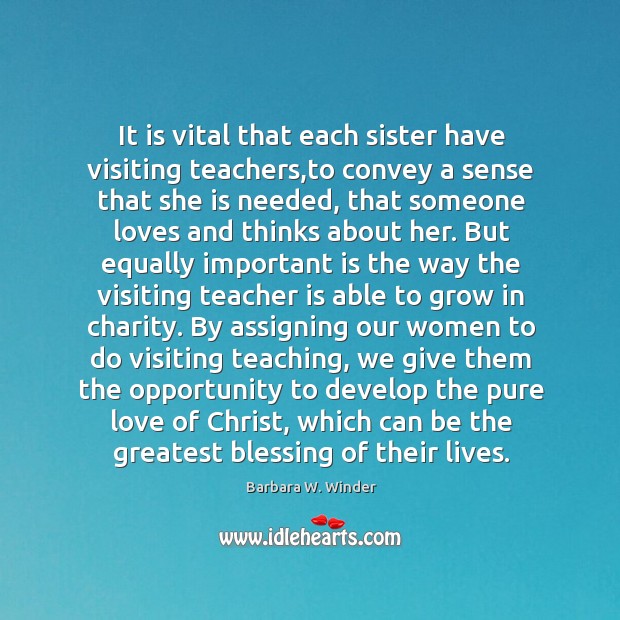 It is vital that each sister have visiting teachers,to convey a Image