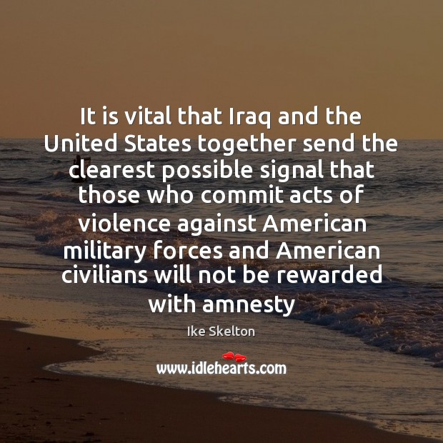 It is vital that Iraq and the United States together send the Ike Skelton Picture Quote