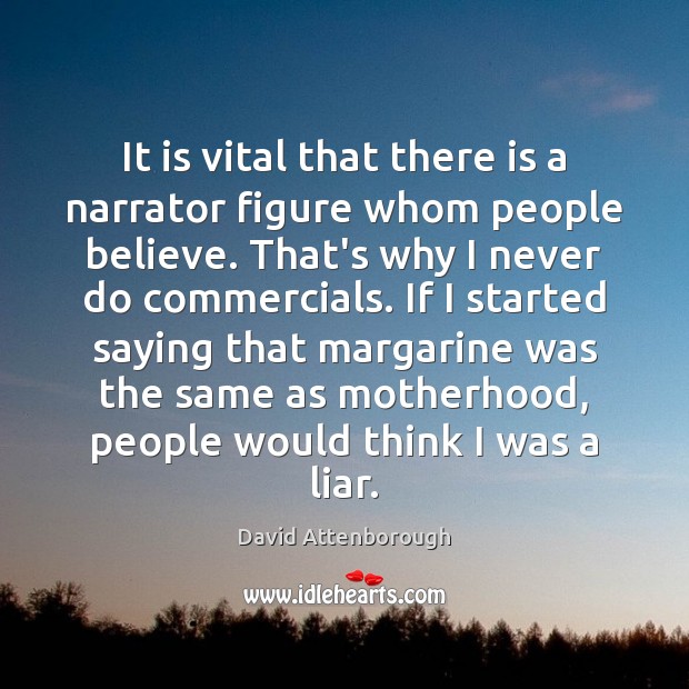 It is vital that there is a narrator figure whom people believe. David Attenborough Picture Quote