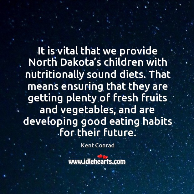 It is vital that we provide north dakota’s children with nutritionally sound diets. Kent Conrad Picture Quote