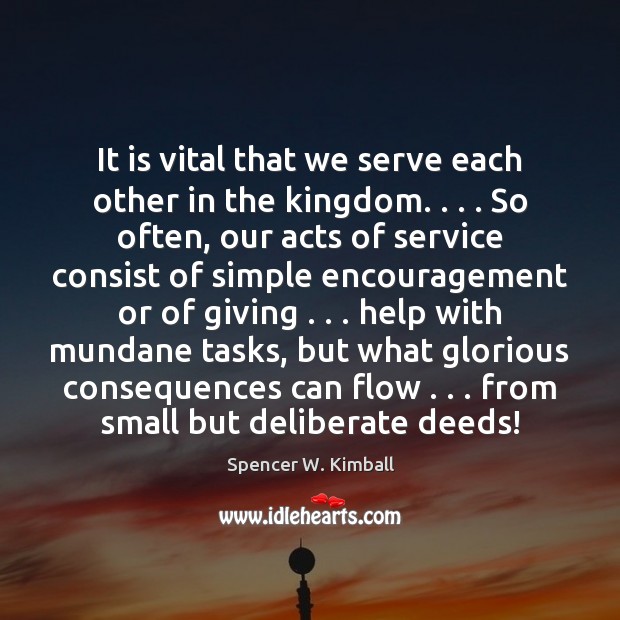 It is vital that we serve each other in the kingdom. . . . So Spencer W. Kimball Picture Quote