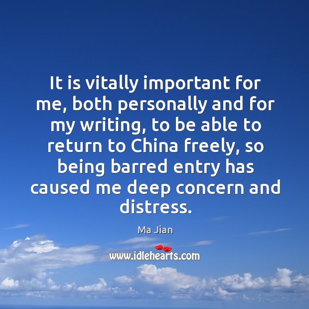 It is vitally important for me, both personally and for my writing, to be able to return to china freely Ma Jian Picture Quote