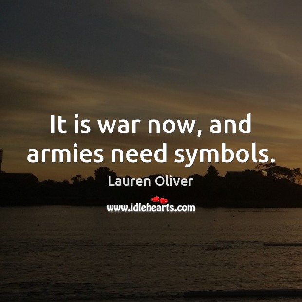 It is war now, and armies need symbols. Lauren Oliver Picture Quote