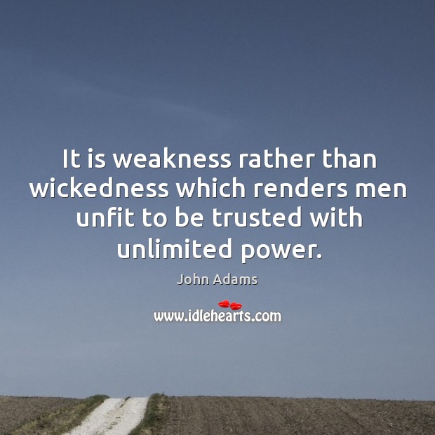 It is weakness rather than wickedness which renders men unfit to be John Adams Picture Quote
