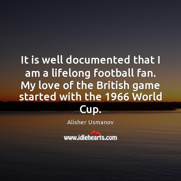 It is well documented that I am a lifelong football fan. My Alisher Usmanov Picture Quote