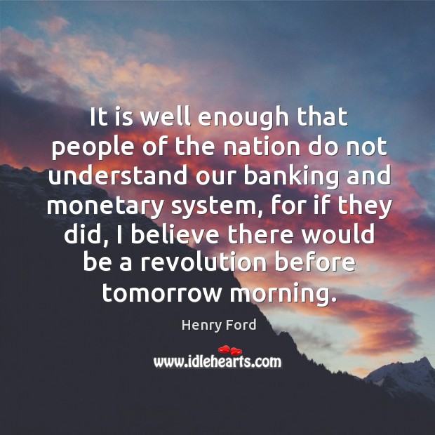 It is well enough that people of the nation do not understand our banking and monetary system Henry Ford Picture Quote