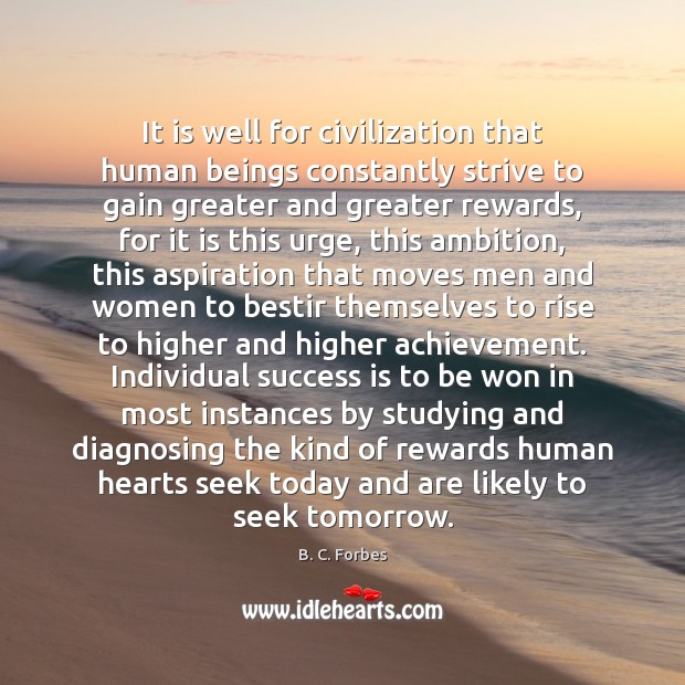 It is well for civilization that human beings constantly strive to gain B. C. Forbes Picture Quote
