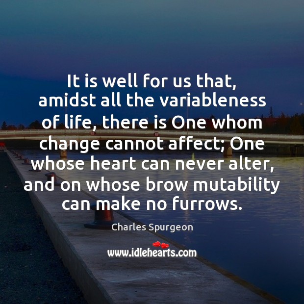It is well for us that, amidst all the variableness of life, Charles Spurgeon Picture Quote