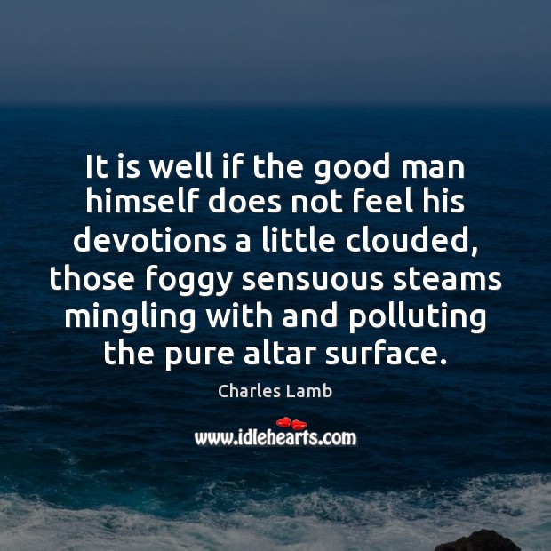 It is well if the good man himself does not feel his Charles Lamb Picture Quote