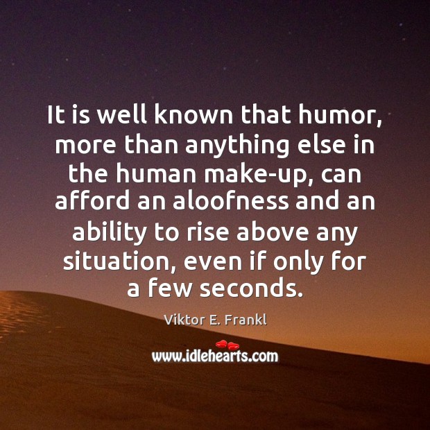 It is well known that humor, more than anything else in the Viktor E. Frankl Picture Quote