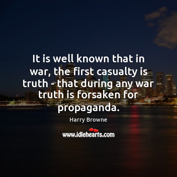 It is well known that in war, the first casualty is truth Harry Browne Picture Quote