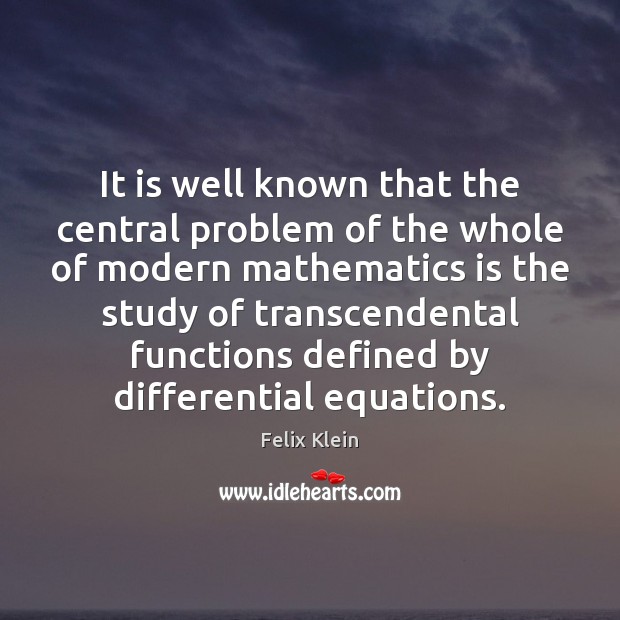 It is well known that the central problem of the whole of Felix Klein Picture Quote